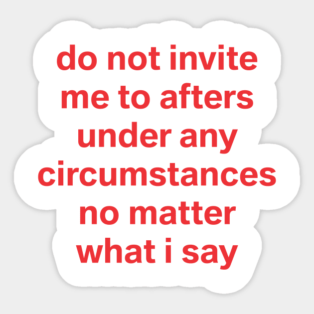 do not invite me to afters no matter what I say Sticker by SMNT